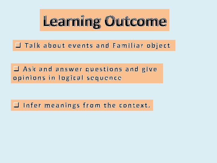 Learning Outcome q Talk about events and Familiar object q Ask and answer questions