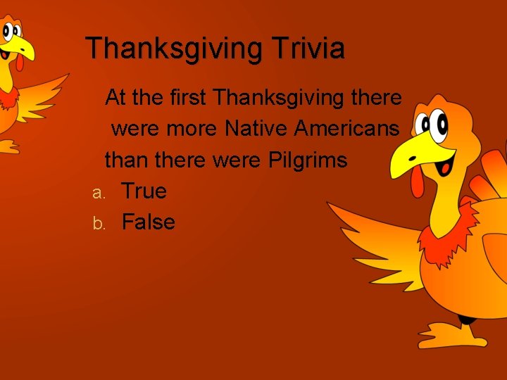 Thanksgiving Trivia At the first Thanksgiving there were more Native Americans than there were