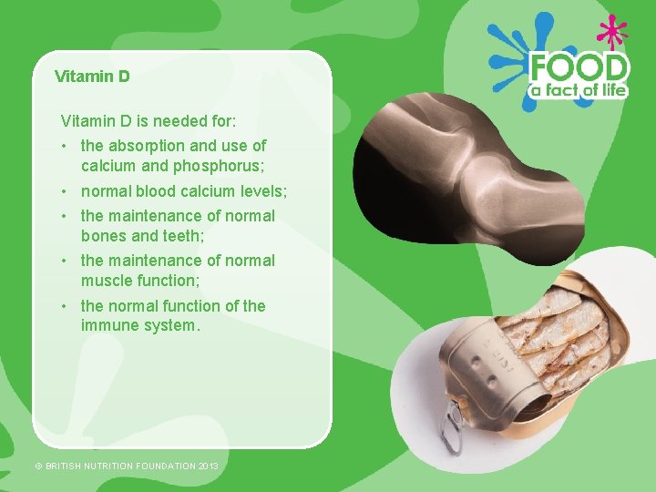 Vitamin D is needed for: • the absorption and use of calcium and phosphorus;