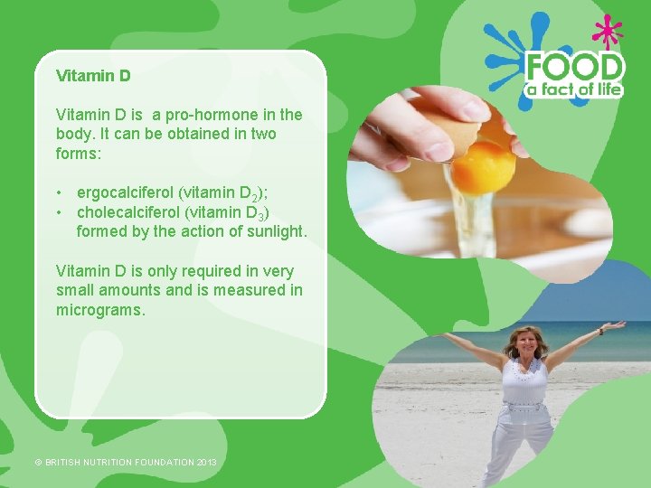 Vitamin D is a pro-hormone in the body. It can be obtained in two
