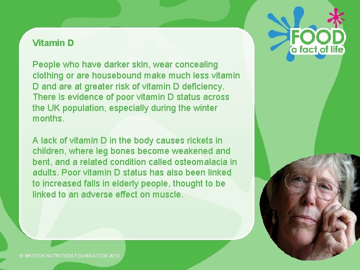 Vitamin D People who have darker skin, wear concealing clothing or are housebound make