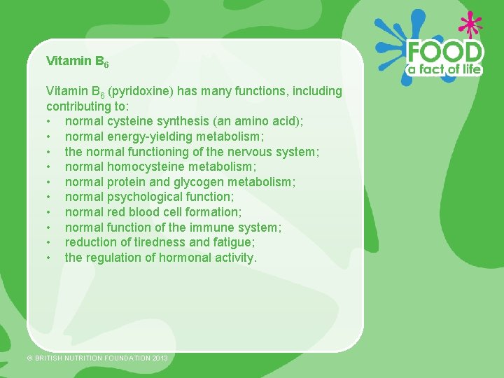 Vitamin B 6 (pyridoxine) has many functions, including contributing to: • normal cysteine synthesis