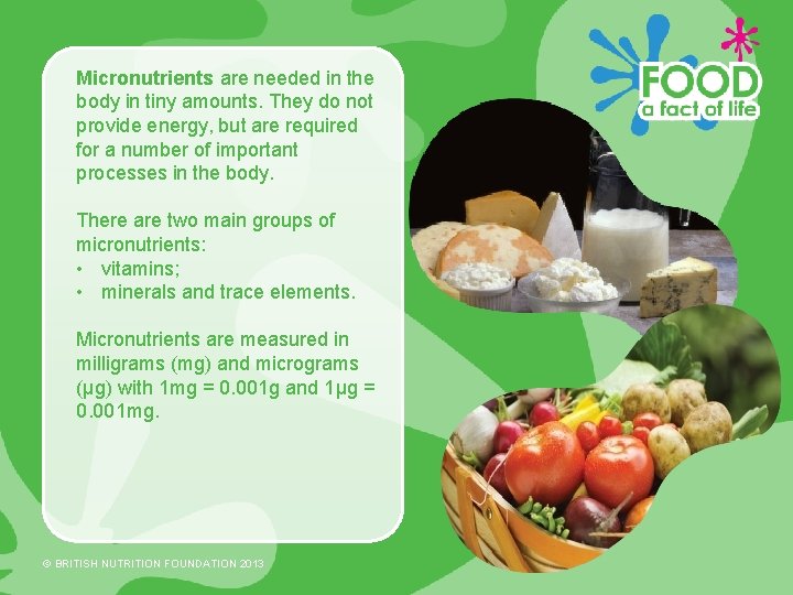 Micronutrients are needed in the body in tiny amounts. They do not provide energy,