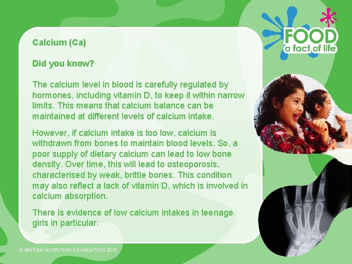 Calcium (Ca) Did you know? The calcium level in blood is carefully regulated by