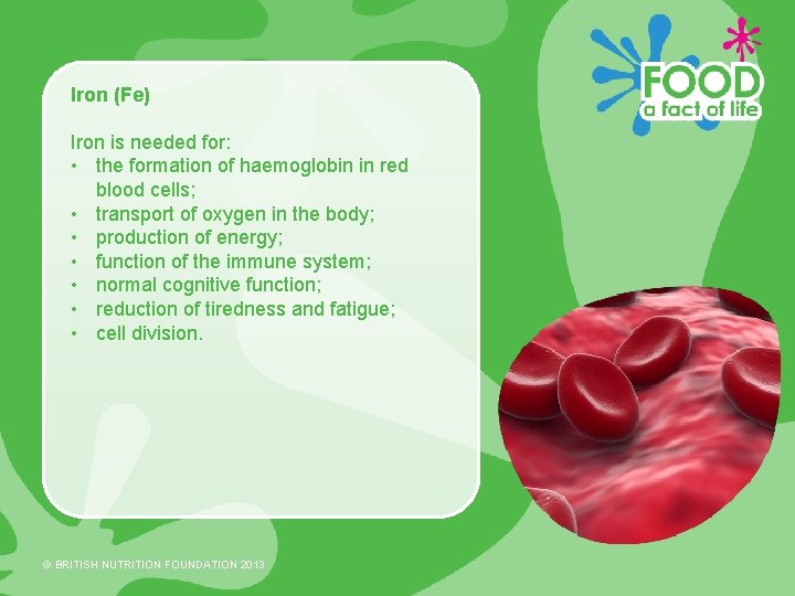 Iron (Fe) Iron is needed for: • the formation of haemoglobin in red blood
