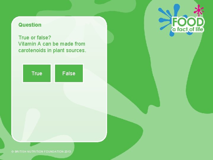 Question True or false? Vitamin A can be made from carotenoids in plant sources.