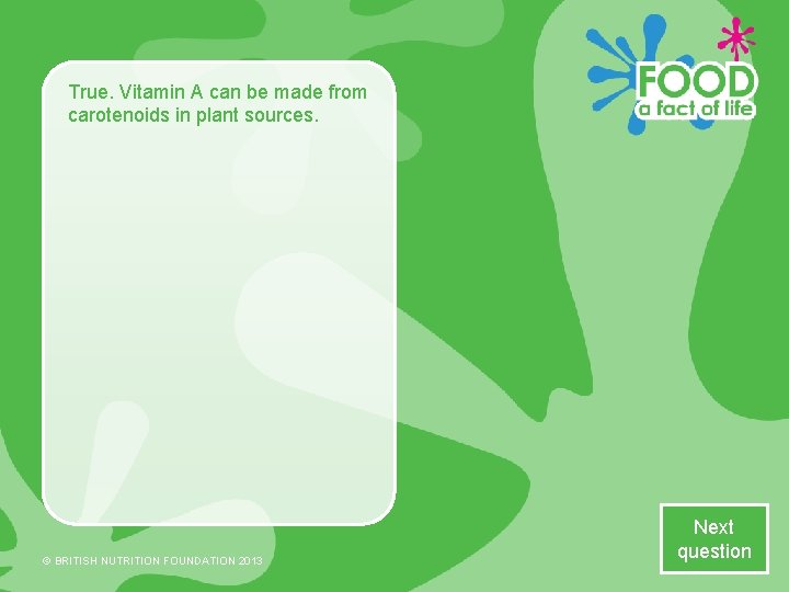 True. Vitamin A can be made from carotenoids in plant sources. © BRITISH NUTRITION