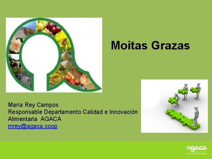 Moitas Grazas María Rey Campos Responsable Departamento Calidad e Innovación Alimentaria AGACA mrey@agaca. coop