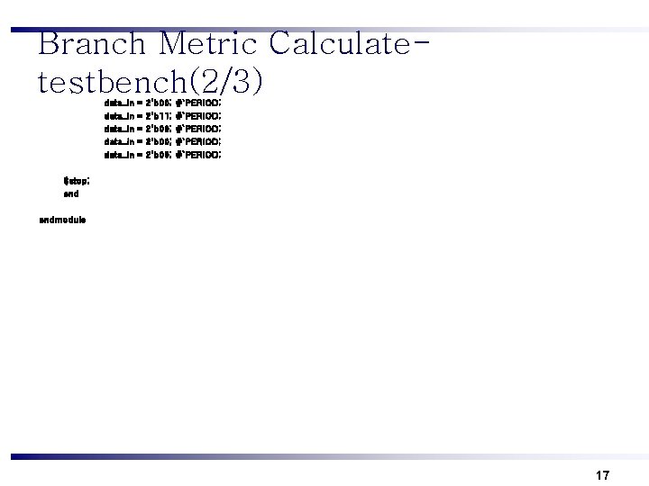 Branch Metric Calculatetestbench(2/3) data_in data_in = = = 2'b 00; 2'b 11; 2'b 00;
