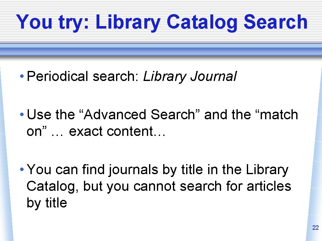 You try: Library Catalog Search • Periodical search: Library Journal • Use the “Advanced