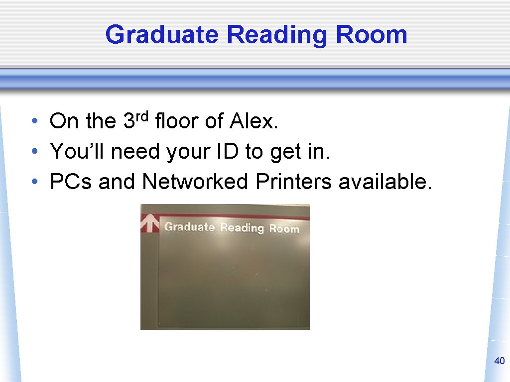 Graduate Reading Room • On the 3 rd floor of Alex. • You’ll need