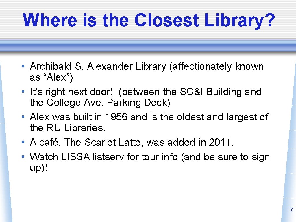 Where is the Closest Library? • Archibald S. Alexander Library (affectionately known as “Alex”)