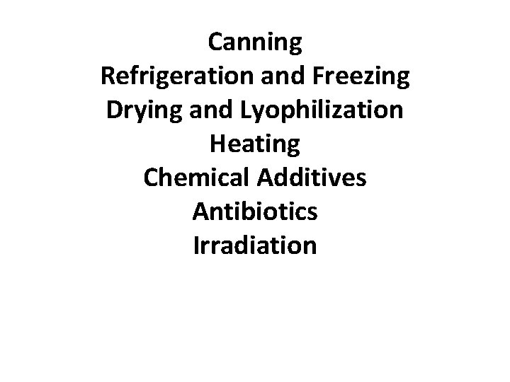 Canning Refrigeration and Freezing Drying and Lyophilization Heating Chemical Additives Antibiotics Irradiation 