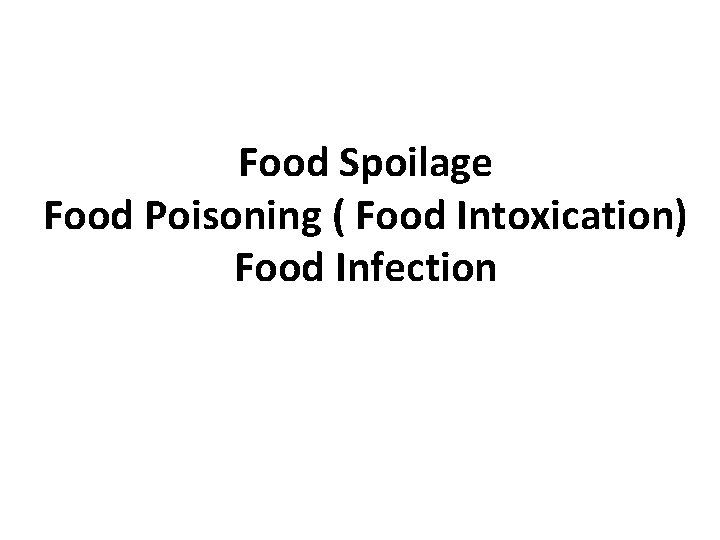 Food Spoilage Food Poisoning ( Food Intoxication) Food Infection 