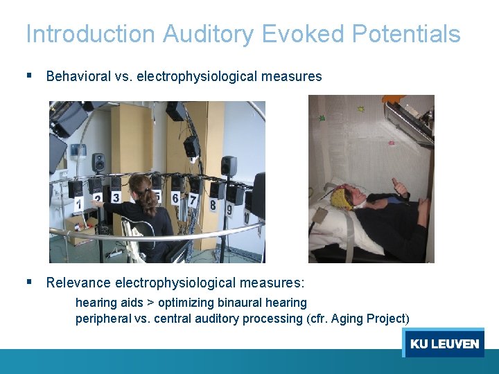 Introduction Auditory Evoked Potentials § Behavioral vs. electrophysiological measures § Relevance electrophysiological measures: hearing