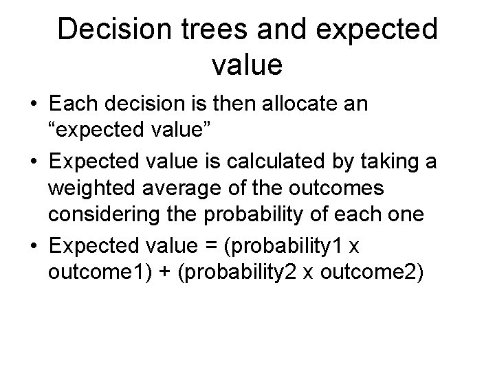 Decision trees and expected value • Each decision is then allocate an “expected value”