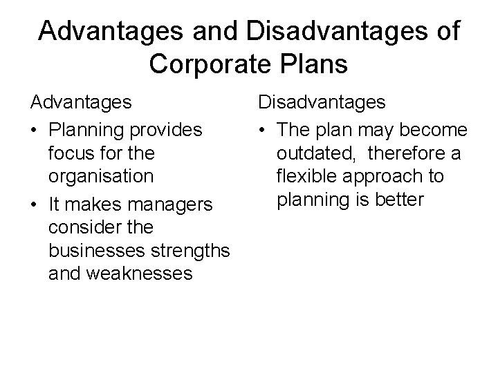 Advantages and Disadvantages of Corporate Plans Advantages • Planning provides focus for the organisation