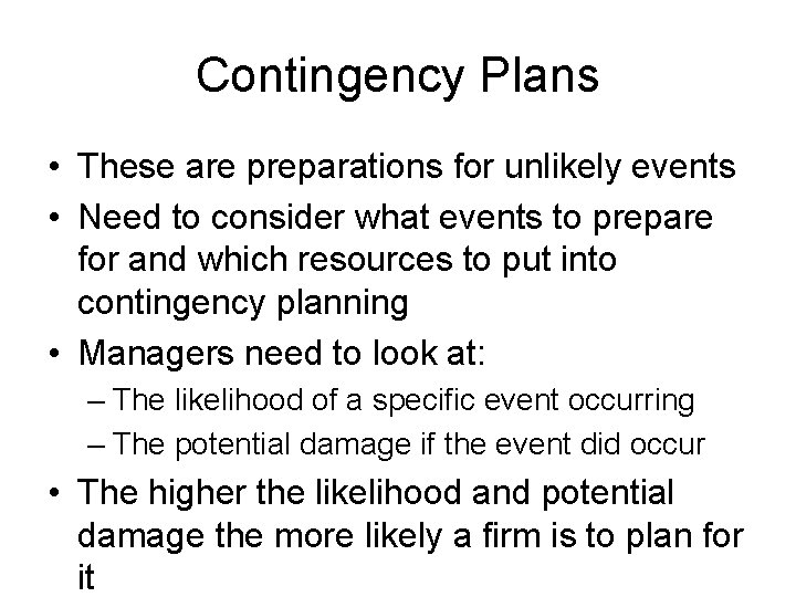 Contingency Plans • These are preparations for unlikely events • Need to consider what