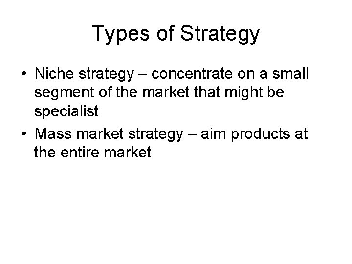 Types of Strategy • Niche strategy – concentrate on a small segment of the