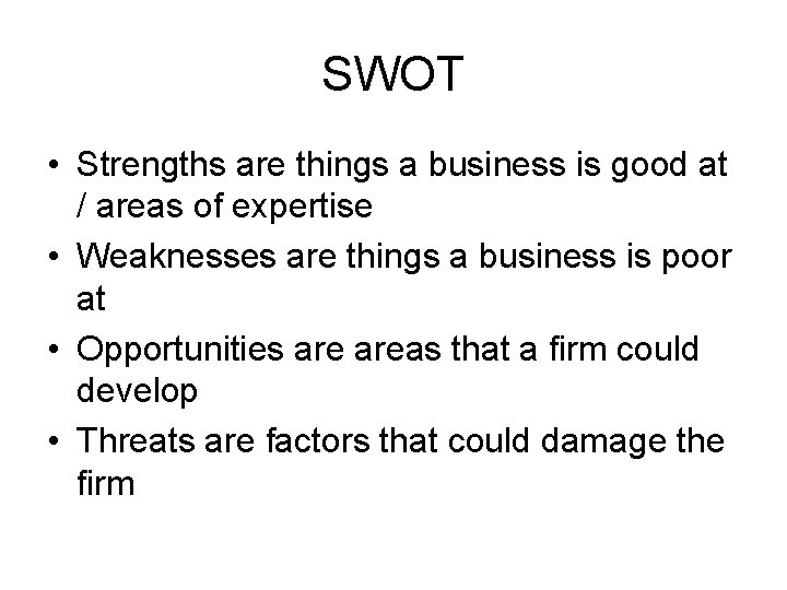 SWOT • Strengths are things a business is good at / areas of expertise