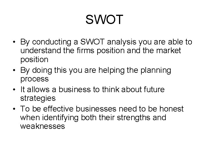 SWOT • By conducting a SWOT analysis you are able to understand the firms