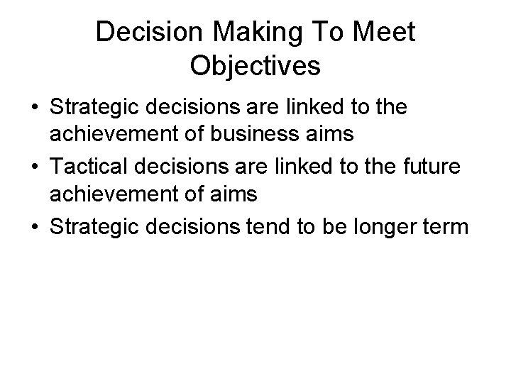 Decision Making To Meet Objectives • Strategic decisions are linked to the achievement of