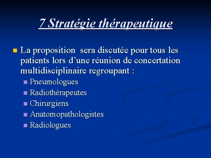 7 Stratégie thérapeutique n La proposition sera discutée pour tous les patients lors d’une