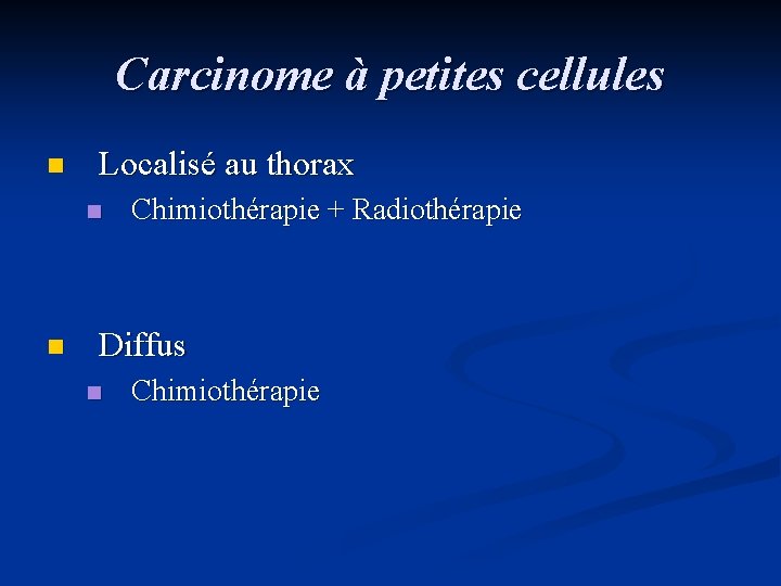 Carcinome à petites cellules n Localisé au thorax n n Chimiothérapie + Radiothérapie Diffus