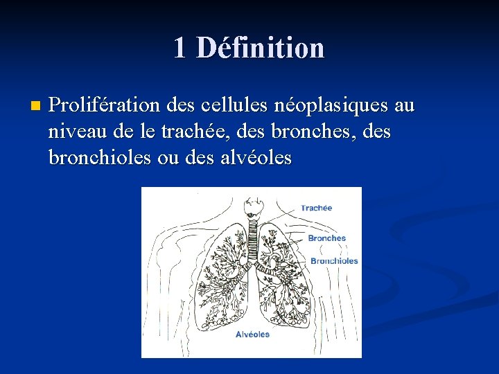 1 Définition n Prolifération des cellules néoplasiques au niveau de le trachée, des bronches,