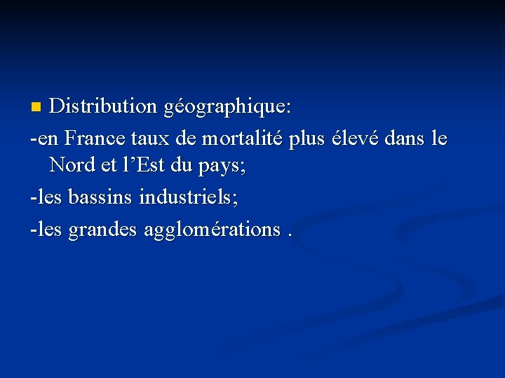 Distribution géographique: -en France taux de mortalité plus élevé dans le Nord et l’Est