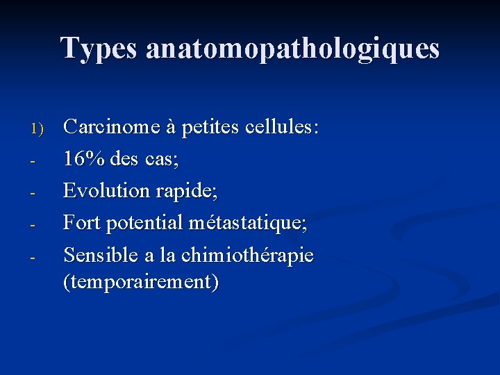 Types anatomopathologiques 1) - Carcinome à petites cellules: 16% des cas; Evolution rapide; Fort