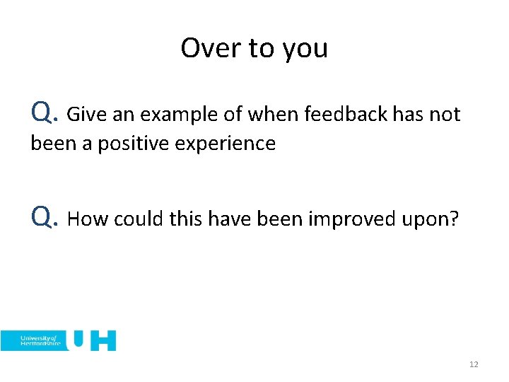 Over to you Q. Give an example of when feedback has not been a