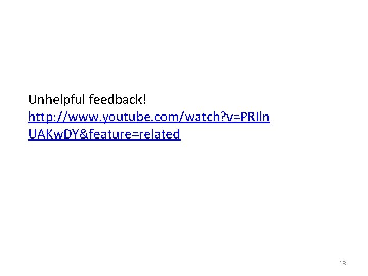 Unhelpful feedback! http: //www. youtube. com/watch? v=PRIln UAKw. DY&feature=related 18 