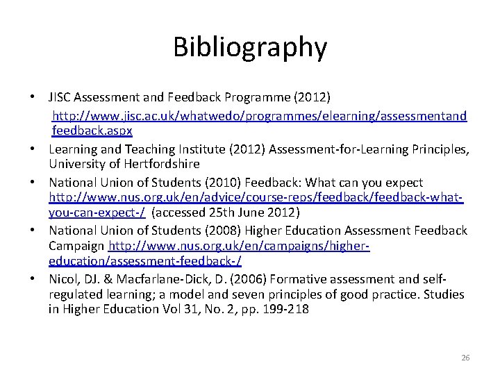 Bibliography • JISC Assessment and Feedback Programme (2012) http: //www. jisc. ac. uk/whatwedo/programmes/elearning/assessmentand feedback.