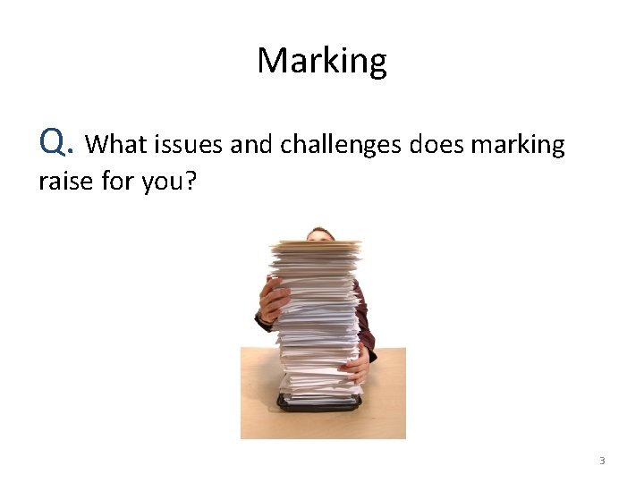 Marking Q. What issues and challenges does marking raise for you? 3 