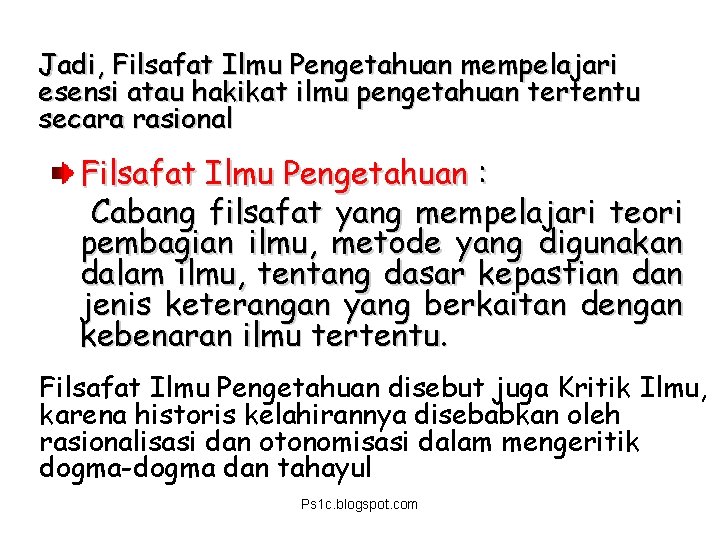 Jadi, Filsafat Ilmu Pengetahuan mempelajari esensi atau hakikat ilmu pengetahuan tertentu secara rasional Filsafat