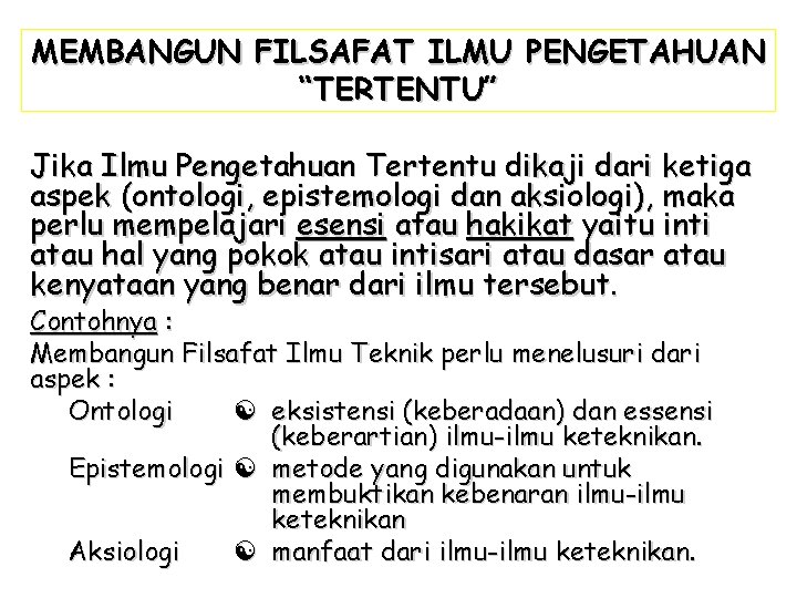 MEMBANGUN FILSAFAT ILMU PENGETAHUAN “TERTENTU” Jika Ilmu Pengetahuan Tertentu dikaji dari ketiga aspek (ontologi,