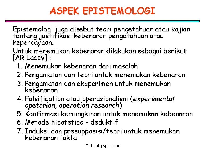 ASPEK EPISTEMOLOGI Epistemologi juga disebut teori pengetahuan atau kajian tentang justifikasi kebenaran pengetahuan atau