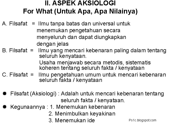 II. ASPEK AKSIOLOGI For What (Untuk Apa, Apa Nilainya) A. Filsafat = Ilmu tanpa