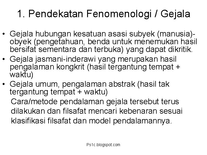 1. Pendekatan Fenomenologi / Gejala • Gejala hubungan kesatuan asasi subyek (manusia)obyek (pengetahuan, benda