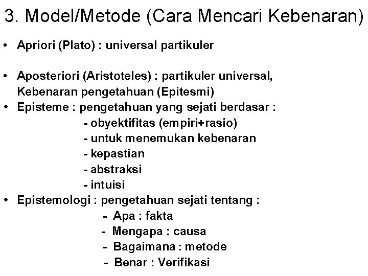 3. Model/Metode (Cara Mencari Kebenaran) • Apriori (Plato) : universal partikuler • Aposteriori (Aristoteles)