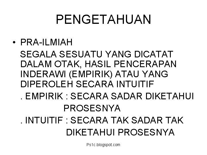 PENGETAHUAN • PRA-ILMIAH SEGALA SESUATU YANG DICATAT DALAM OTAK, HASIL PENCERAPAN INDERAWI (EMPIRIK) ATAU