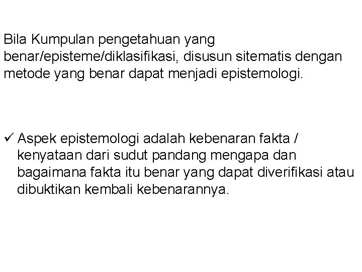 Bila Kumpulan pengetahuan yang benar/episteme/diklasifikasi, disusun sitematis dengan metode yang benar dapat menjadi epistemologi.