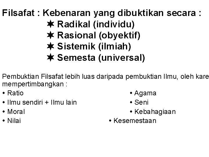 Filsafat : Kebenaran yang dibuktikan secara : Radikal (individu) Rasional (obyektif) Sistemik (ilmiah) Semesta