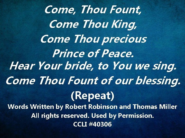 Come, Thou Fount, Come Thou King, Come Thou precious Prince of Peace. Hear Your