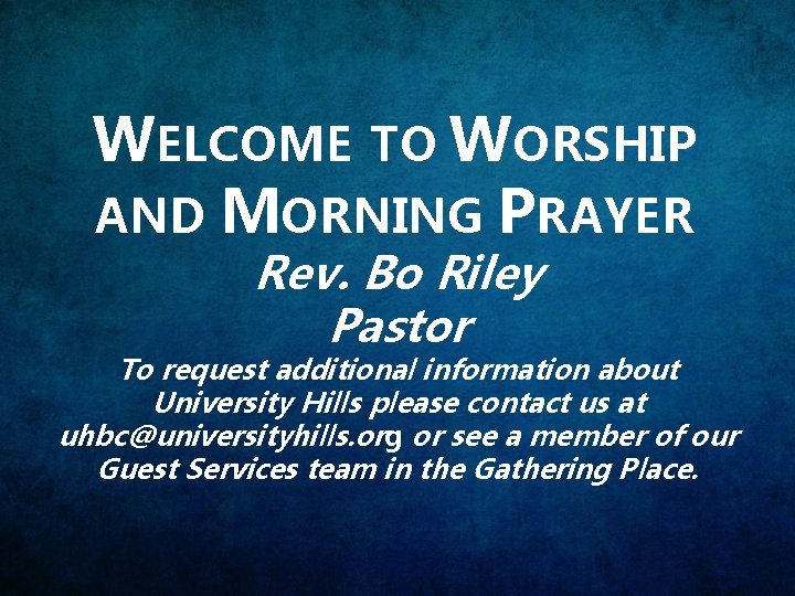 WELCOME TO WORSHIP AND MORNING PRAYER Rev. Bo Riley Pastor To request additional information