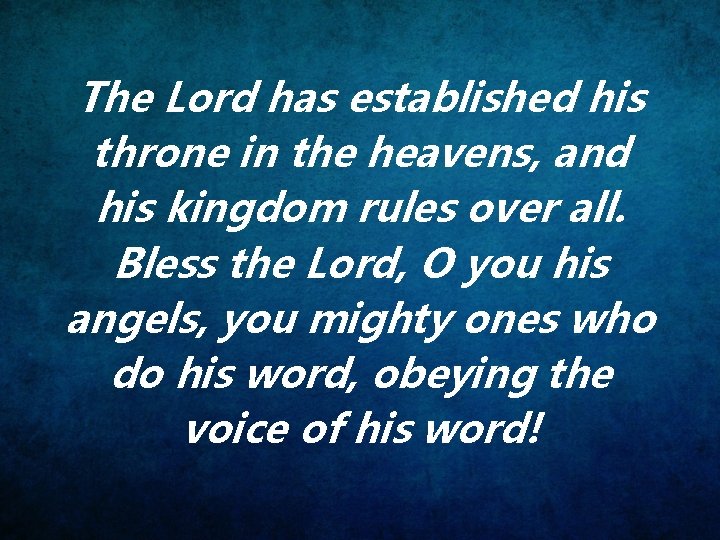 The Lord has established his throne in the heavens, and his kingdom rules over