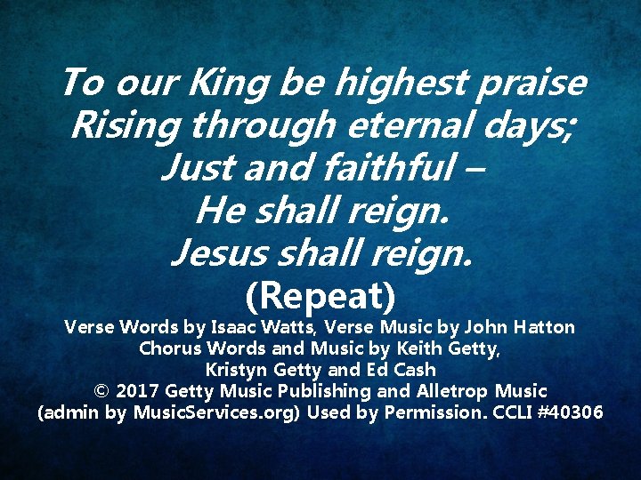 To our King be highest praise Rising through eternal days; Just and faithful –