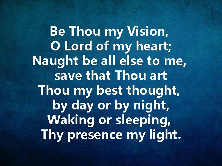 Be Thou my Vision, O Lord of my heart; Naught be all else to