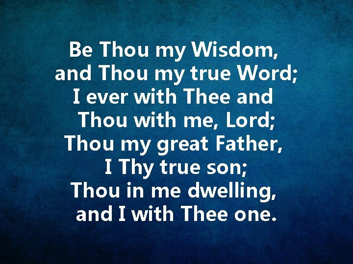 Be Thou my Wisdom, and Thou my true Word; I ever with Thee and